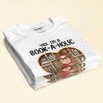Yes, I'm A Book-A-Holic - Personalized Shirt - Birthday, Loving Gift For Book Lovers, Bookworm