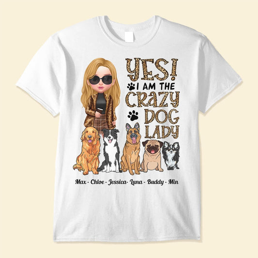 Yes! I Am The Crazy Dog Lady - Personalized Shirt - Birthday Gift For Dog Lovers, Dog Mom - Fashion Girls