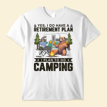 Yes, I Do Have A Retirement Plan. I Plan To Go Camping - Personalized Shirt