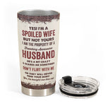 Yes! I'm A Spoiled Wife - Personalized Tumbler Cup - Funny Birthday Anniversary Gift For Wife - Gift From Husband