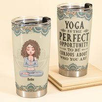Yoga Is The Perfect Opportunity To Be Curious About Who You Are - Personalized Tumbler Cup - Birthday Gift For Yoga Lover