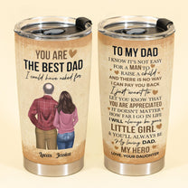 You Are The Best Dad I Could Have Asked For - Personalized Tumbler Cup - Birthday, Loving Gift For Dad