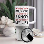 You Are The Only One I Want To Annoy - Personalized 40oz Tumbler With Straw