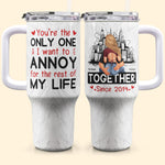 You Are The Only One I Want To Annoy - Personalized 40oz Tumbler With Straw