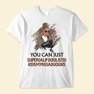 You Can Just Supercalifuckilistic Kissmyassadocious - Personalized Shirt - Funny Gift For Her, Black Girl, Black Woman