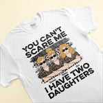 You Can't Scare Me I Have Daughters - Personalized Shirt - Birthday, Mother's Day Gift For Mother, Mom, Mama From Daughter