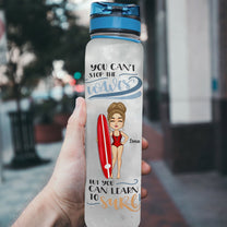 You Can't Stop The Waves But You Can Learn To Surf - Personalized Water Bottle With Time Marker - Summer, Vacation Gift For Surfing Lovers, Surfers, Beach Lover
