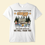 You Don'T Have To Be Crazy To Camp With Us - Personalized Shirt - Summer, Travel, Camping Gift For Bestie, Camping Crew, Trippin', Camping Lovers 