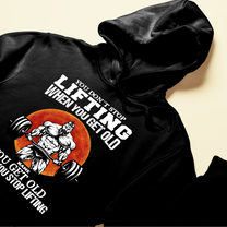 You Don't Stop Lifting - Personalized Shirt - Birthday Gift For Gymer - Old Man Lifting