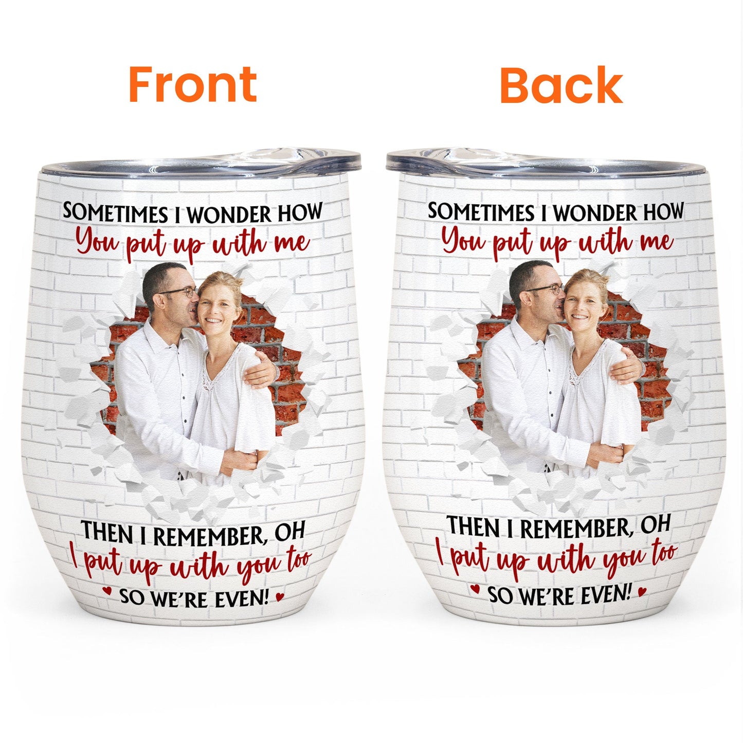 You Put Up With Me I Put Up With You Too - Personalized Photo Wine Tumbler