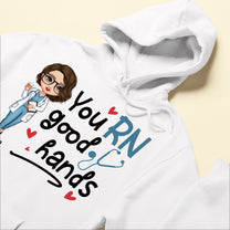 You Rn Good Hands - Personalized Shirt - Birthday, Loving, Nurse Week Gift For Nurse, Rn