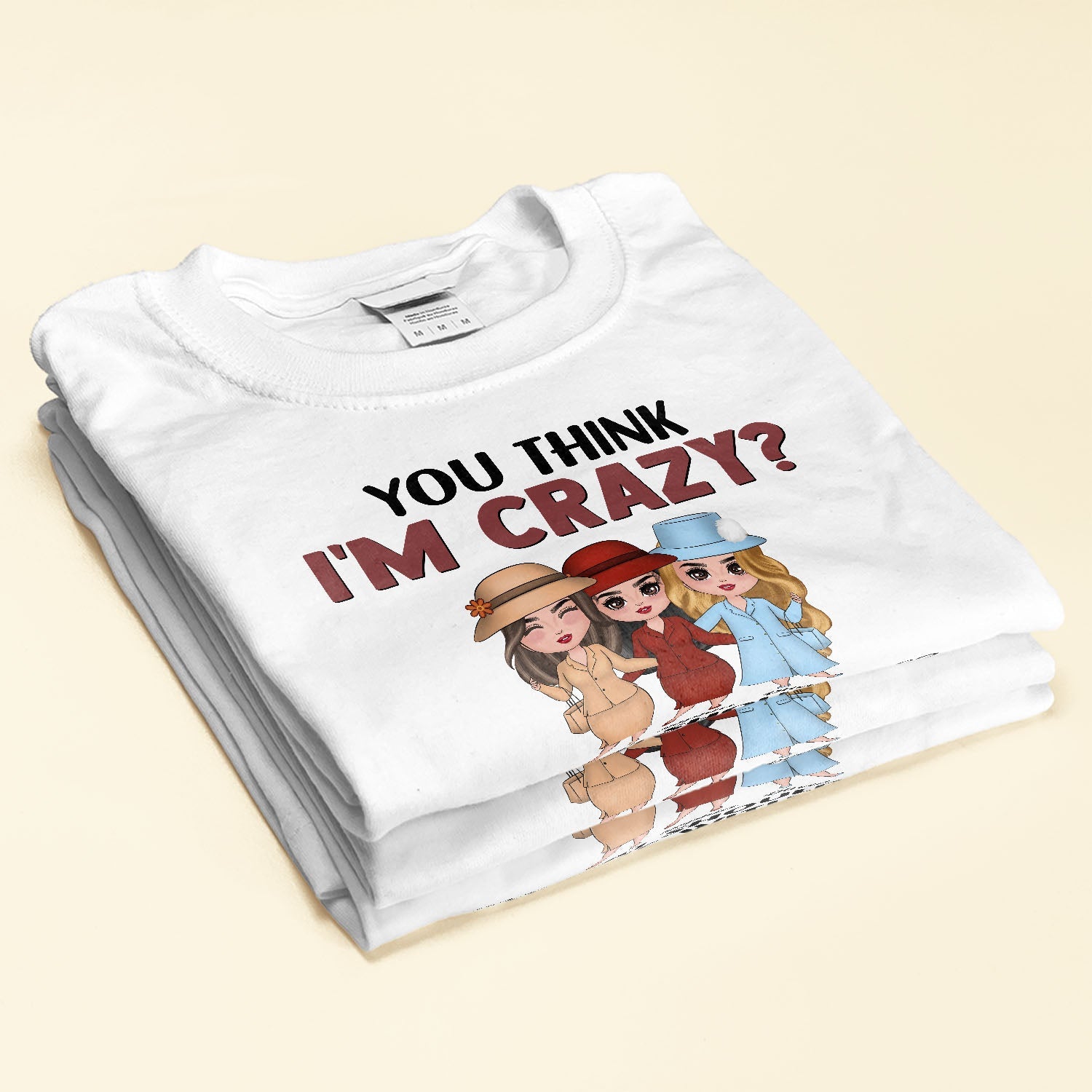 You Think I'm Crazy ? - Personalized Shirt - Birthday Gift For Sisters