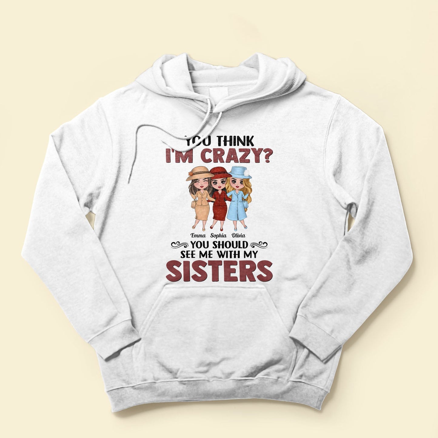 You Think I'm Crazy ? - Personalized Shirt - Birthday Gift For Sisters