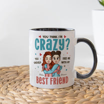 You Think I'm Crazy? - Personalized Accent Mug