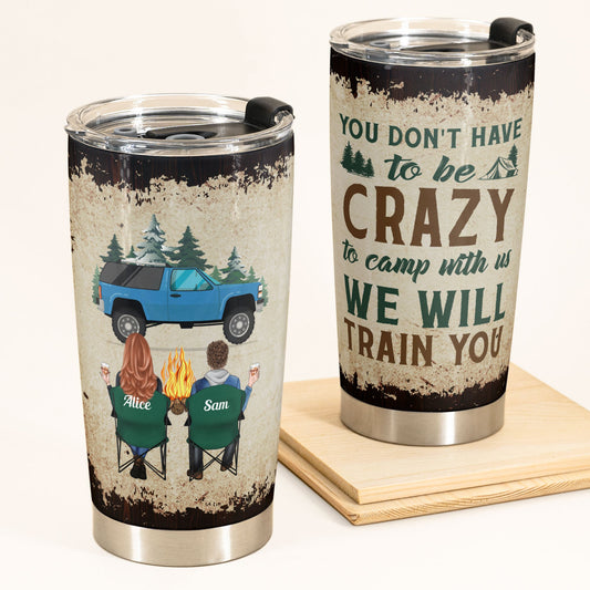 You Don'T Have To Be Crazy To Camp With Us - Personalized Tumbler Cup - Birthday, Christmas Gift For Camping Friends