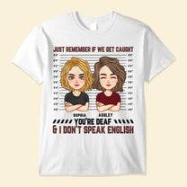 You're Deaf, I Don't Speak English - Personalized Shirt - Birthday, Loving, Funny Gift For Sisters, Sistas, Besties, Soul Sisters