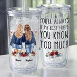 You'll Always Be My Bestie You Know Too Much - Personalized Acrylic Tumbler With Straw