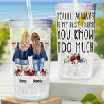 You'll Always Be My Bestie You Know Too Much - Personalized Acrylic Tumbler With Straw