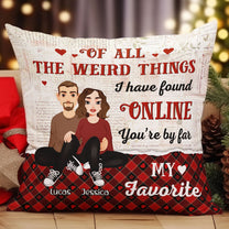 You'Re My Favorite You Are The Best Thing I Found Online - Personalized Pillow (Insert Included)