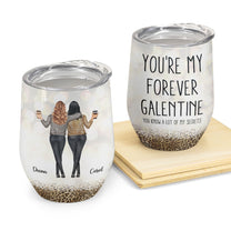 You're My Forever Galentine You Know A Lot Of My Secrets - Personalized Wine Tumbler - Galentine Gift For Besties, Friends, Soul Sisters