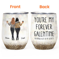 You're My Forever Galentine You Know A Lot Of My Secrets - Personalized Wine Tumbler - Galentine Gift For Besties, Friends, Soul Sisters