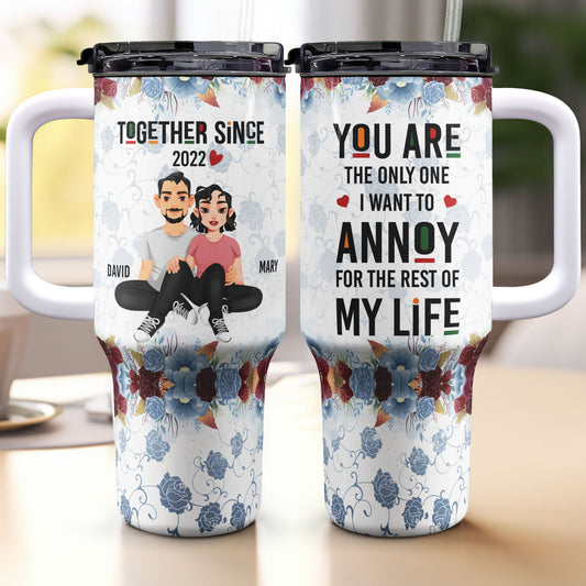 You're The Only One I Want To Annoy - Personalized 40oz Tumbler With Straw