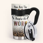 You're The Reason I Don't Punch People At Work - Personalized Tumbler Cup