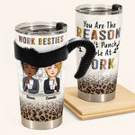 You're The Reason I Don't Punch People At Work - Personalized Tumbler Cup