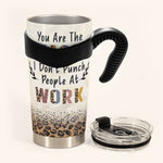 You're The Reason I Don't Punch People At Work - Personalized Tumbler Cup