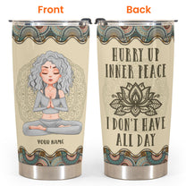 Hurry Up Inner Peace I Don't Have All Day - Personalized Tumbler Cup - Gift For Yoga Lover