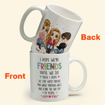 I Hope We're Friends Until We Die - Personalized Mug - Birthday & Christmas Gift For Bestie, Best Friend, BFF