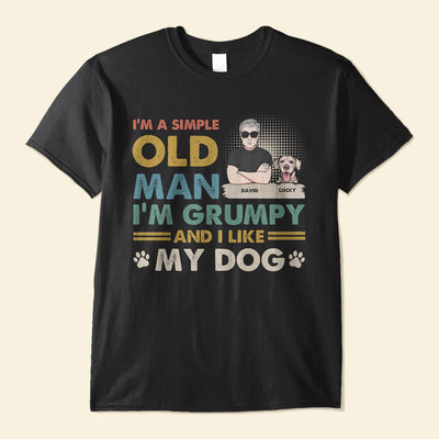 I'm A Simple Old Man I Like My Dogs - Personalized Shirt