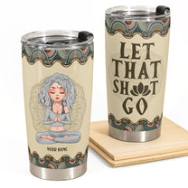Let That Sh*t Go - Personalized Tumbler Cup
