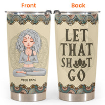 Let That Sh*t Go - Personalized Tumbler Cup