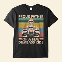 Proud Father Of A Few Dumbass Kids - Personalized Shirt - Father's Day, Birthday Gift For Dad, Father, Daddy - From Wife, Sons & Daughters