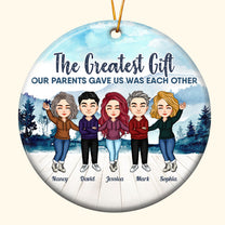 The Greatest Gift Our Parents Gave Us - Personalized Ceramic Ornament - Christmas Gift For Family Members, Sisters, Brothers