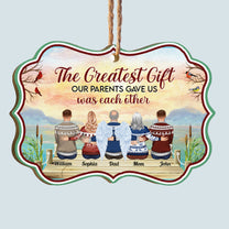 The Greatest Our Parents Ever Gave Us Was Each Other - Personalized Aluminum, Wooden Ornament - Christmas Gift For Brothers, Sisters, Family Members